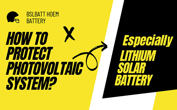 Jinsi ya kulinda mfumo wa photovoltaic? Hasa Betri za Sola za Lithium!